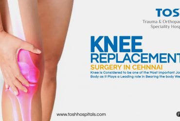 BEST KNEE REPLACEMENT SURGERY IN CHENNAI – TOSH ORTHO HOSPITAL