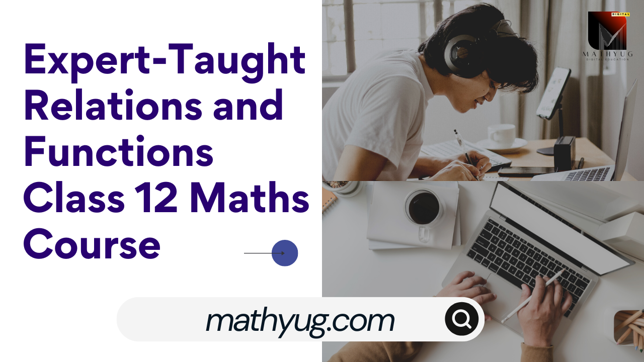 Expert-Taught MathYug Relations and Functions Class 12 Maths Course