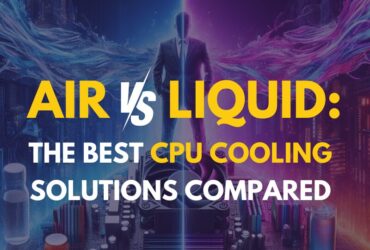 AIR VS LIQUID: THE BEST CPU COOLING SOLUTIONS COMPARED