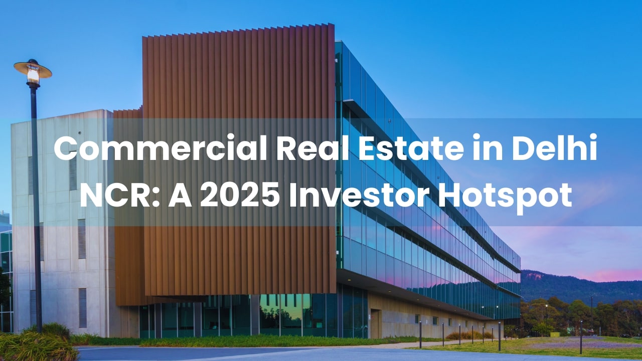 Private: Commercial Real Estate in Delhi NCR: A 2025 Investor Hotspot